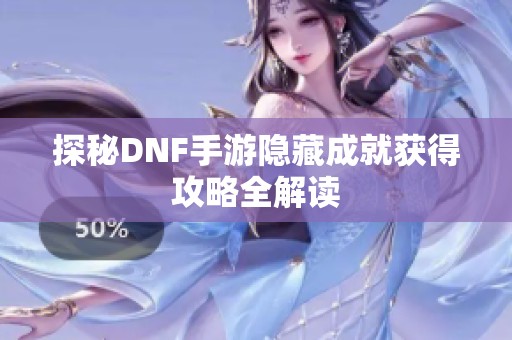 探秘DNF手游隐藏成就获得攻略全解读