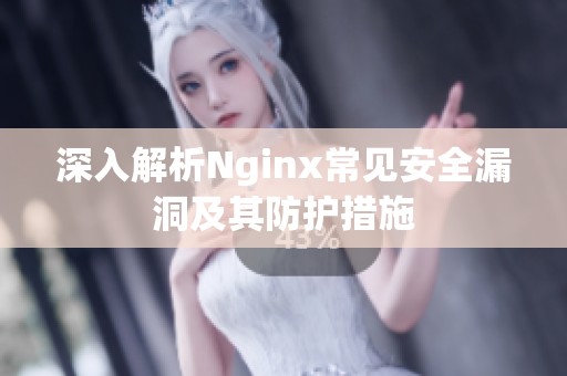 深入解析Nginx常见安全漏洞及其防护措施