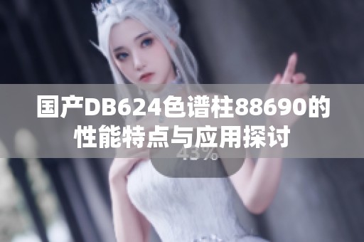 国产DB624色谱柱88690的性能特点与应用探讨