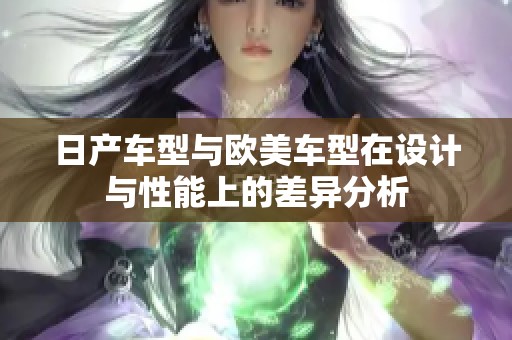 日产车型与欧美车型在设计与性能上的差异分析