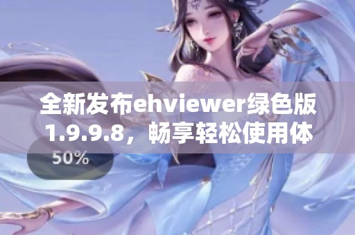 全新发布ehviewer绿色版1.9.9.8，畅享轻松使用体验