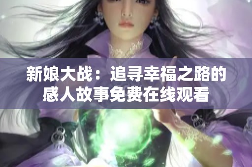 新娘大战：追寻幸福之路的感人故事免费在线观看