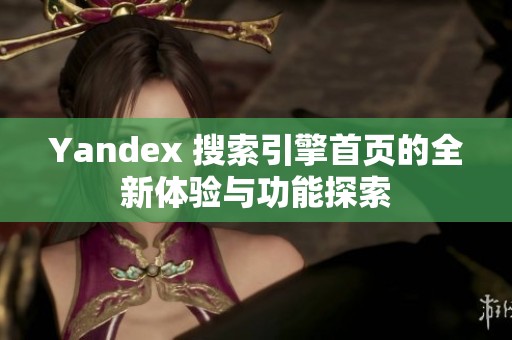 Yandex 搜索引擎首页的全新体验与功能探索