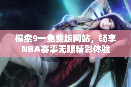 探索9一免费版网站，畅享NBA赛事无限精彩体验