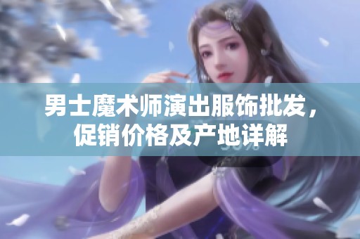 男士魔术师演出服饰批发，促销价格及产地详解