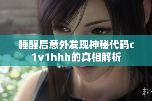 睡醒后意外发现神秘代码c1v1hhh的真相解析