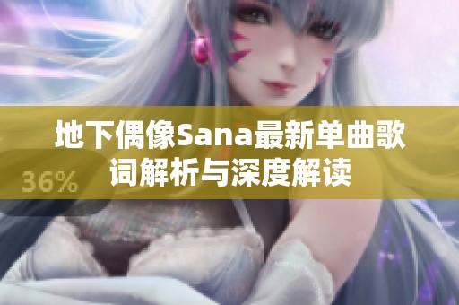 地下偶像Sana最新单曲歌词解析与深度解读