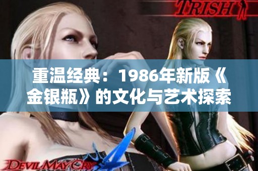 重温经典：1986年新版《金银瓶》的文化与艺术探索