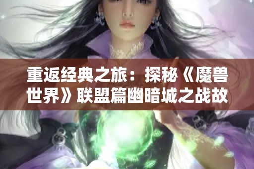 重返经典之旅：探秘《魔兽世界》联盟篇幽暗城之战故事