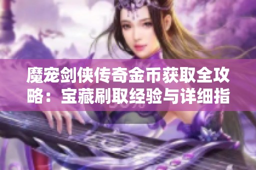 魔宠剑侠传奇金币获取全攻略：宝藏刷取经验与详细指南分享